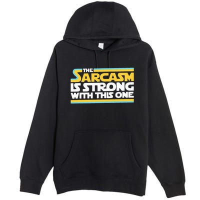 The Sarcasm Is Strong With This One Funny Sarcastic Premium Pullover Hoodie