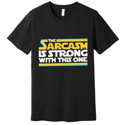 The Sarcasm Is Strong With This One Funny Sarcastic Premium T-Shirt