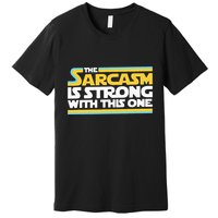 The Sarcasm Is Strong With This One Funny Sarcastic Premium T-Shirt