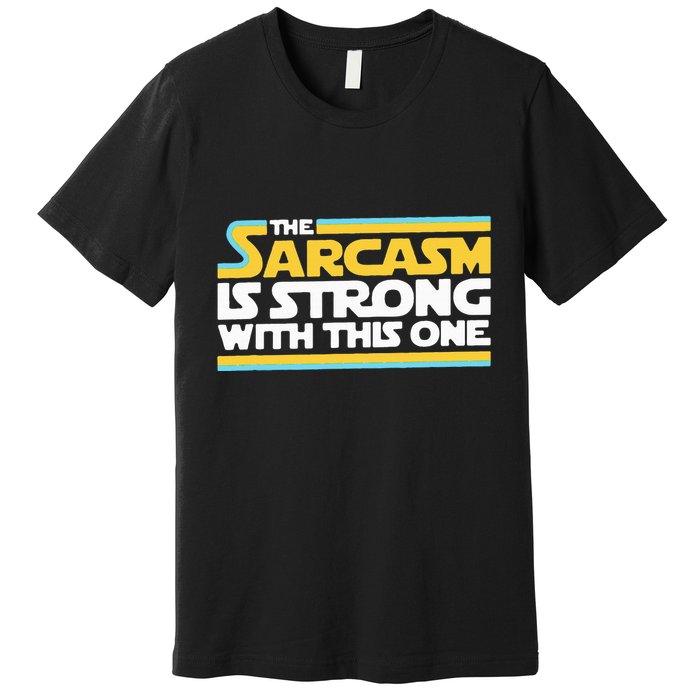 The Sarcasm Is Strong With This One Funny Sarcastic Premium T-Shirt