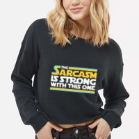 The Sarcasm Is Strong With This One Funny Sarcastic Cropped Pullover Crew
