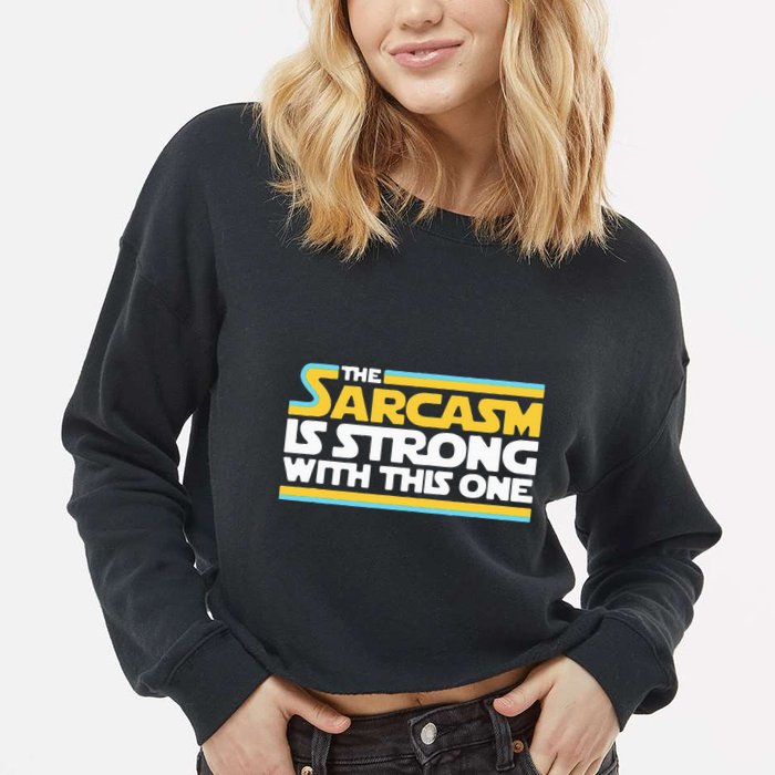 The Sarcasm Is Strong With This One Funny Sarcastic Cropped Pullover Crew