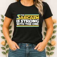 The Sarcasm Is Strong With This One Funny Sarcastic Womens T-Shirt