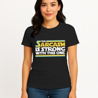 The Sarcasm Is Strong With This One Funny Sarcastic Womens T-Shirt
