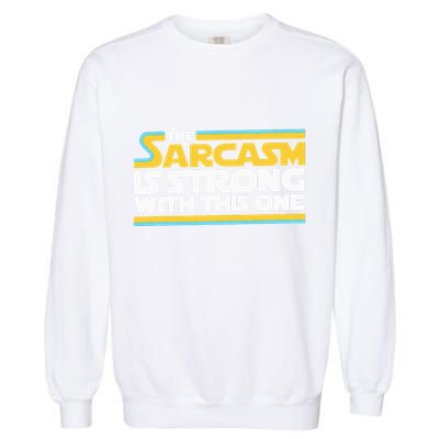 The Sarcasm Is Strong With This One Funny Sarcastic Garment-Dyed Sweatshirt