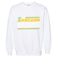 The Sarcasm Is Strong With This One Funny Sarcastic Garment-Dyed Sweatshirt