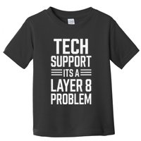 Tech Support Its A Layer 8 Problem Toddler T-Shirt