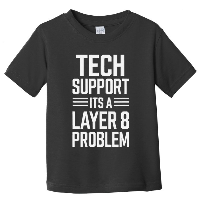 Tech Support Its A Layer 8 Problem Toddler T-Shirt