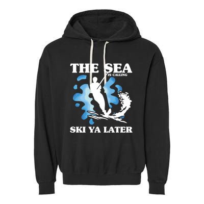 The Sea Is Calling Ski You Later Wave Lover Water Skiing Gift Garment-Dyed Fleece Hoodie