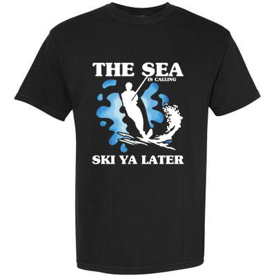 The Sea Is Calling Ski You Later Wave Lover Water Skiing Gift Garment-Dyed Heavyweight T-Shirt