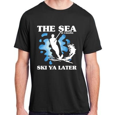 The Sea Is Calling Ski You Later Wave Lover Water Skiing Gift Adult ChromaSoft Performance T-Shirt