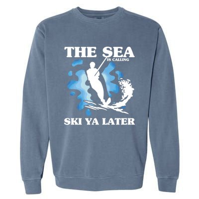 The Sea Is Calling Ski You Later Wave Lover Water Skiing Gift Garment-Dyed Sweatshirt