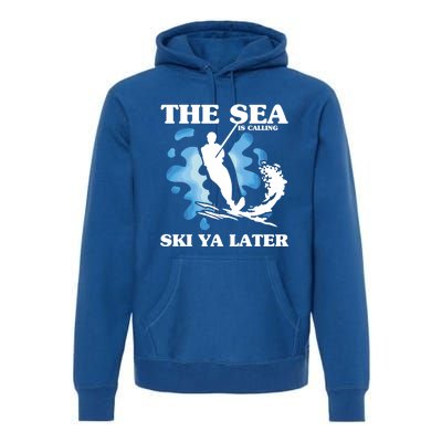 The Sea Is Calling Ski You Later Wave Lover Water Skiing Gift Premium Hoodie