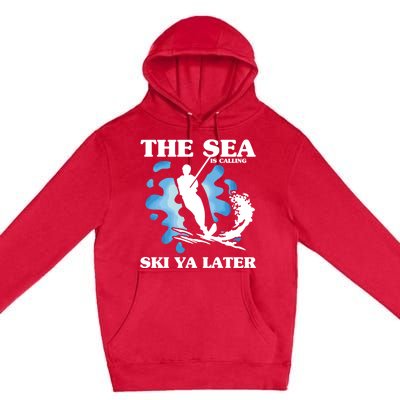 The Sea Is Calling Ski You Later Wave Lover Water Skiing Gift Premium Pullover Hoodie