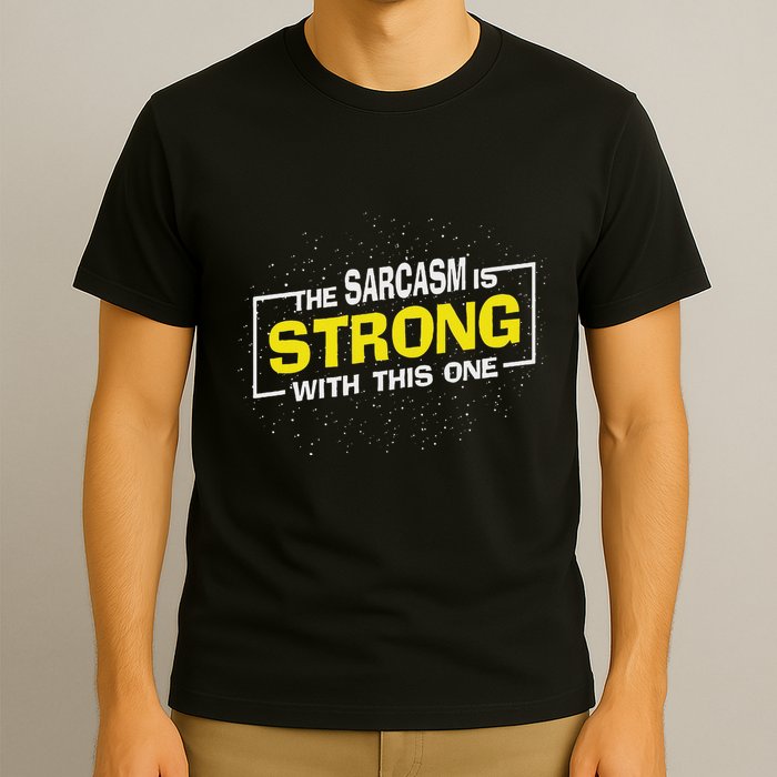 The Sarcasm Is Strong With This One Sarcastic Sayings T-Shirt