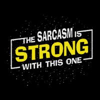 The Sarcasm Is Strong With This One Sarcastic Sayings T-Shirt