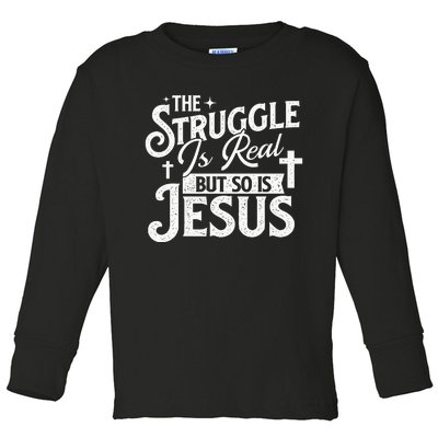 The Struggle Is Real But So Is Jesus Christian Faith Toddler Long Sleeve Shirt