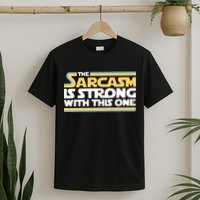 The Sarcasm Is Strong With This One T-Shirt
