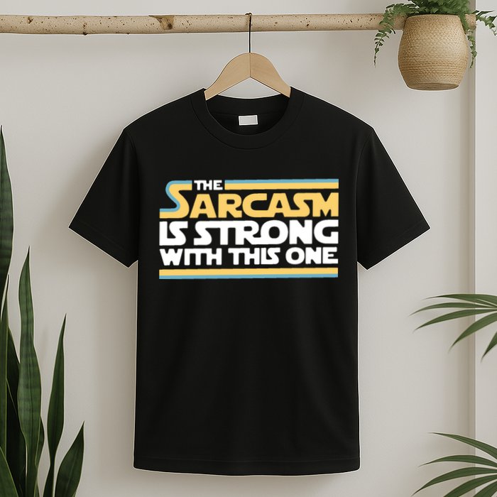 The Sarcasm Is Strong With This One T-Shirt