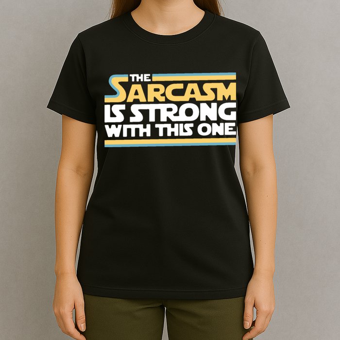 The Sarcasm Is Strong With This One T-Shirt