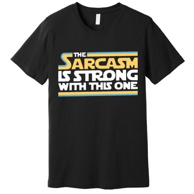 The Sarcasm Is Strong With This One Premium T-Shirt