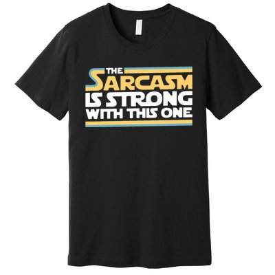 The Sarcasm Is Strong With This One Premium T-Shirt