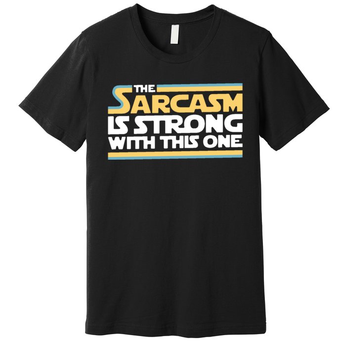 The Sarcasm Is Strong With This One Premium T-Shirt