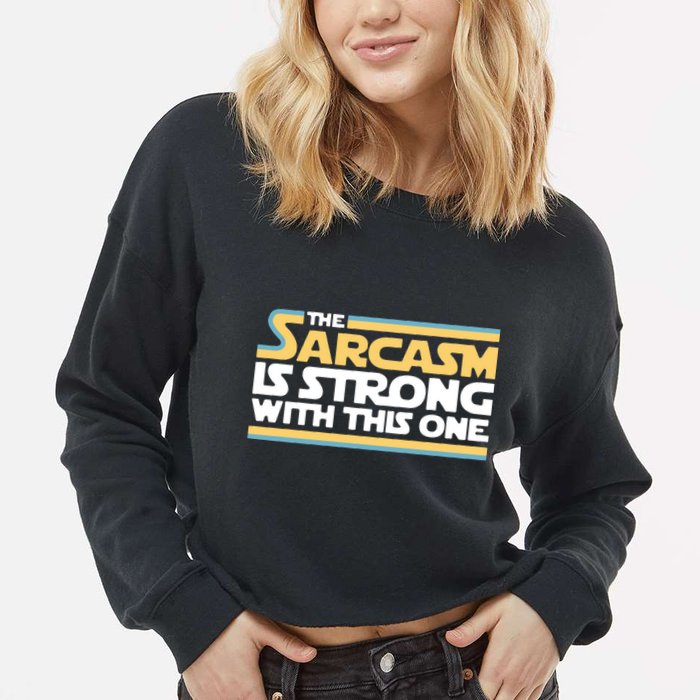 The Sarcasm Is Strong With This One Cropped Pullover Crew