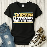 The Sarcasm Is Strong With This One Womens T-Shirt