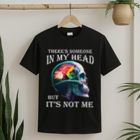ThereS Someone In My Head But ItS Not Me Skull T-Shirt