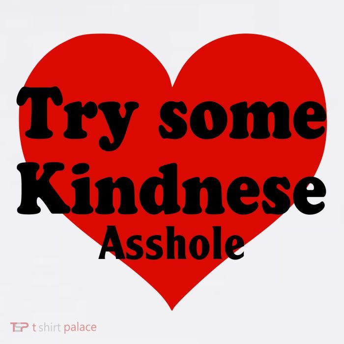Try Some Kindness Asshole Heart T-Shirt