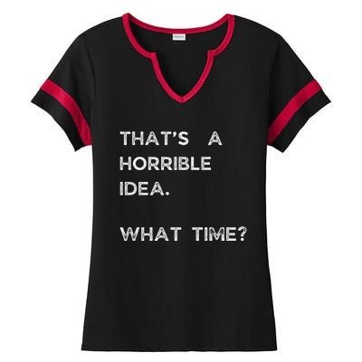 That Sounds Like A Horrible Idea. What Time? Ladies Halftime Notch Neck Tee