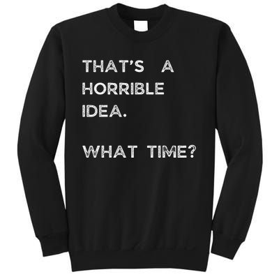 That Sounds Like A Horrible Idea. What Time? Sweatshirt