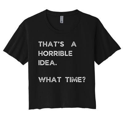 That Sounds Like A Horrible Idea. What Time? Women's Crop Top Tee