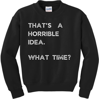 That Sounds Like A Horrible Idea. What Time? Kids Sweatshirt