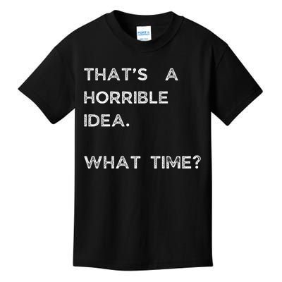 That Sounds Like A Horrible Idea. What Time? Kids T-Shirt