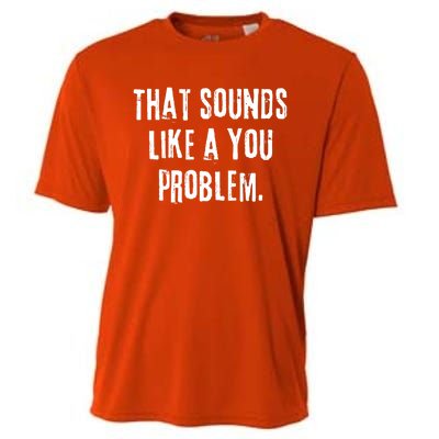 That Sounds Like A You Problem English Slang British Insult Meaningful Gift Cooling Performance Crew T-Shirt