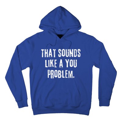 That Sounds Like A You Problem English Slang British Insult Meaningful Gift Hoodie