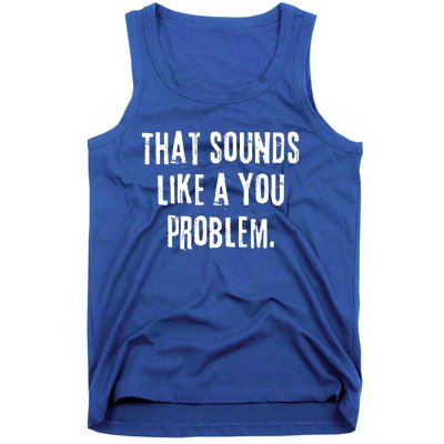 That Sounds Like A You Problem English Slang British Insult Meaningful Gift Tank Top