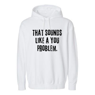 That Sounds Like A You Problem English Slang British Insult Meaningful Gift Garment-Dyed Fleece Hoodie