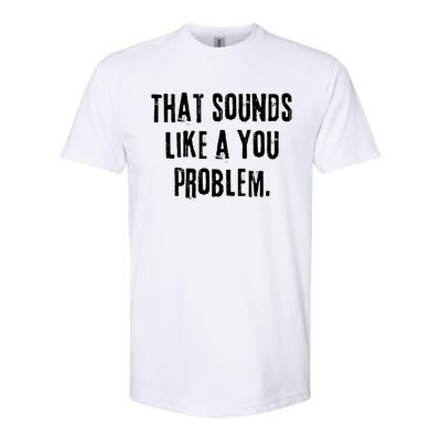 That Sounds Like A You Problem English Slang British Insult Meaningful Gift Softstyle CVC T-Shirt