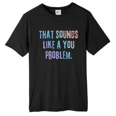 That Sounds Like A You Problem English Slang British Insult Gift Tall Fusion ChromaSoft Performance T-Shirt