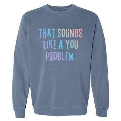 That Sounds Like A You Problem English Slang British Insult Gift Garment-Dyed Sweatshirt