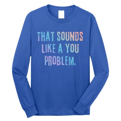 That Sounds Like A You Problem English Slang British Insult Gift Long Sleeve Shirt