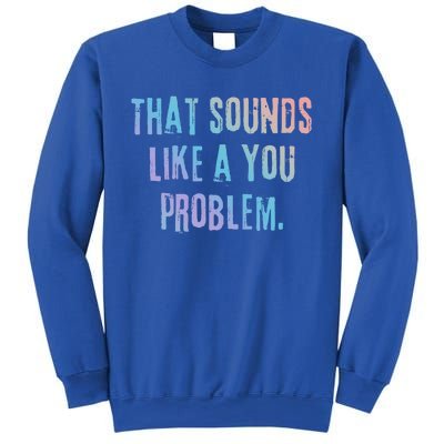 That Sounds Like A You Problem English Slang British Insult Gift Sweatshirt