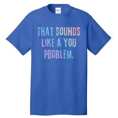 That Sounds Like A You Problem English Slang British Insult Gift Tall T-Shirt