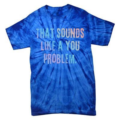 That Sounds Like A You Problem English Slang British Insult Gift Tie-Dye T-Shirt