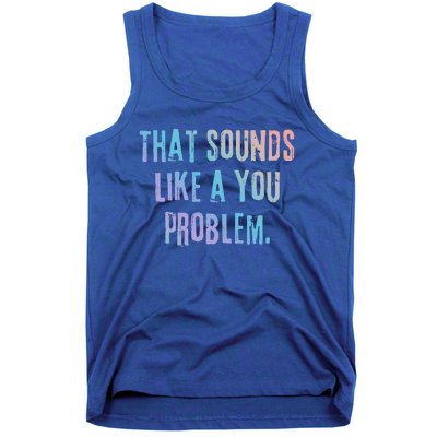 That Sounds Like A You Problem English Slang British Insult Gift Tank Top