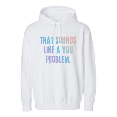 That Sounds Like A You Problem English Slang British Insult Gift Garment-Dyed Fleece Hoodie