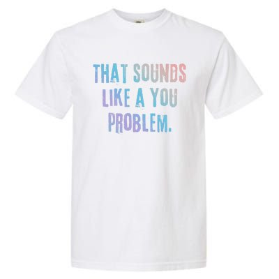 That Sounds Like A You Problem English Slang British Insult Gift Garment-Dyed Heavyweight T-Shirt